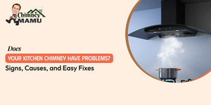 Does Your Kitchen Chimney Have Problems? Signs, Causes, and Easy Fixes